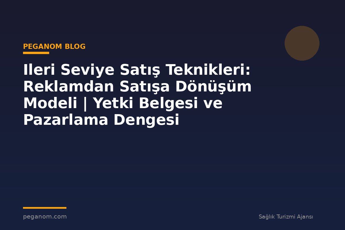 Ileri Seviye Satış Teknikleri: Reklamdan Satışa Dönüşüm Modeli | Yetki Belgesi ve Pazarlama Dengesi