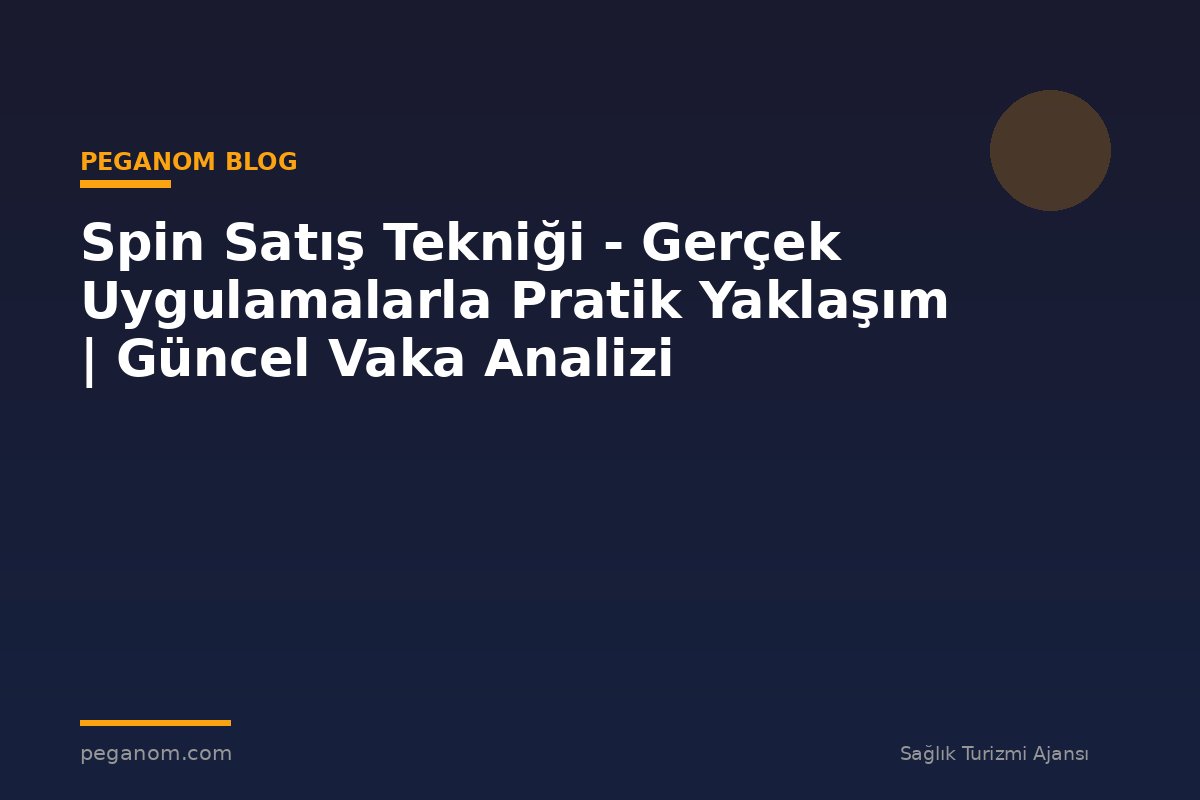 Spin Satış Tekniği - Gerçek Uygulamalarla Pratik Yaklaşım | Güncel Vaka Analizi