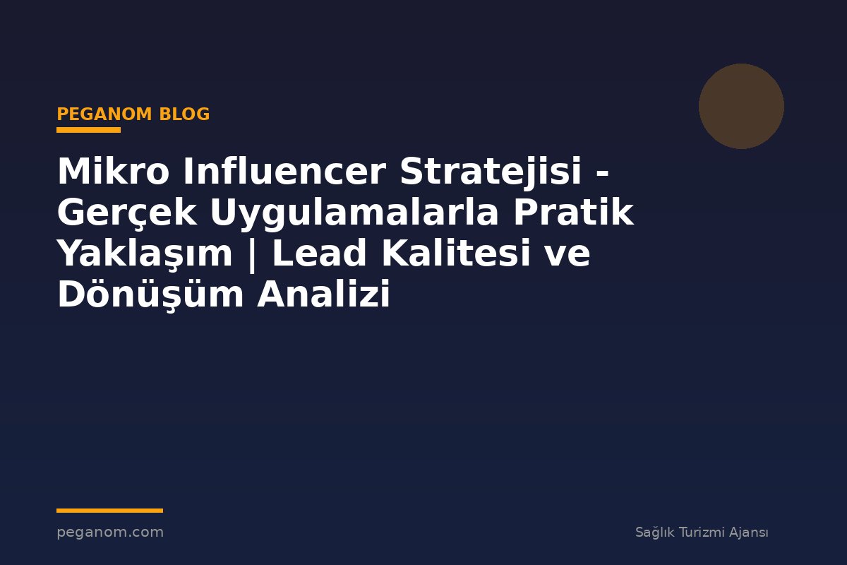 Mikro Influencer Stratejisi - Gerçek Uygulamalarla Pratik Yaklaşım | Lead Kalitesi ve Dönüşüm Analizi