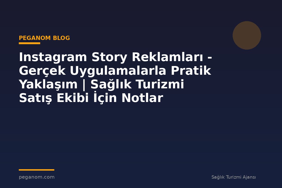 Instagram Story Reklamları - Gerçek Uygulamalarla Pratik Yaklaşım | Sağlık Turizmi Satış Ekibi İçin Notlar