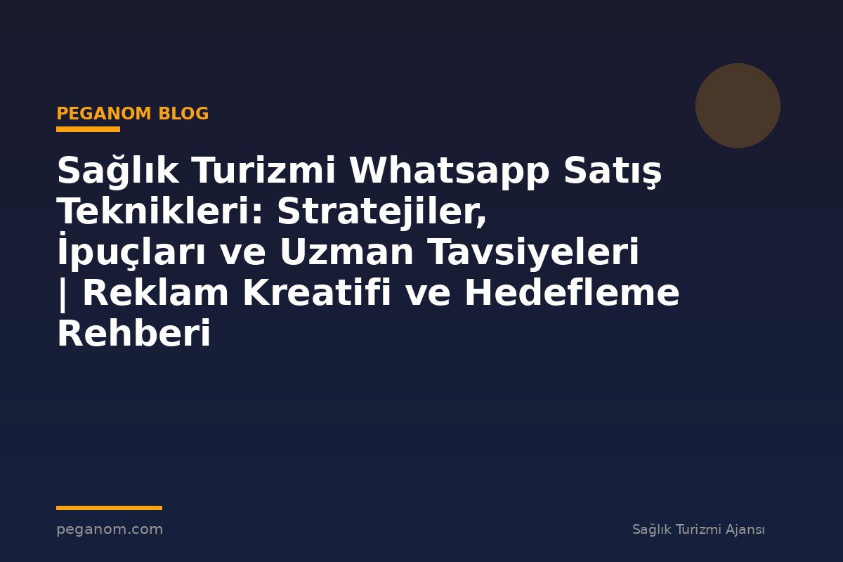 Sağlık Turizmi Whatsapp Satış Teknikleri: Stratejiler, İpuçları ve Uzman Tavsiyeleri | Reklam Kreatifi ve Hedefleme Rehberi