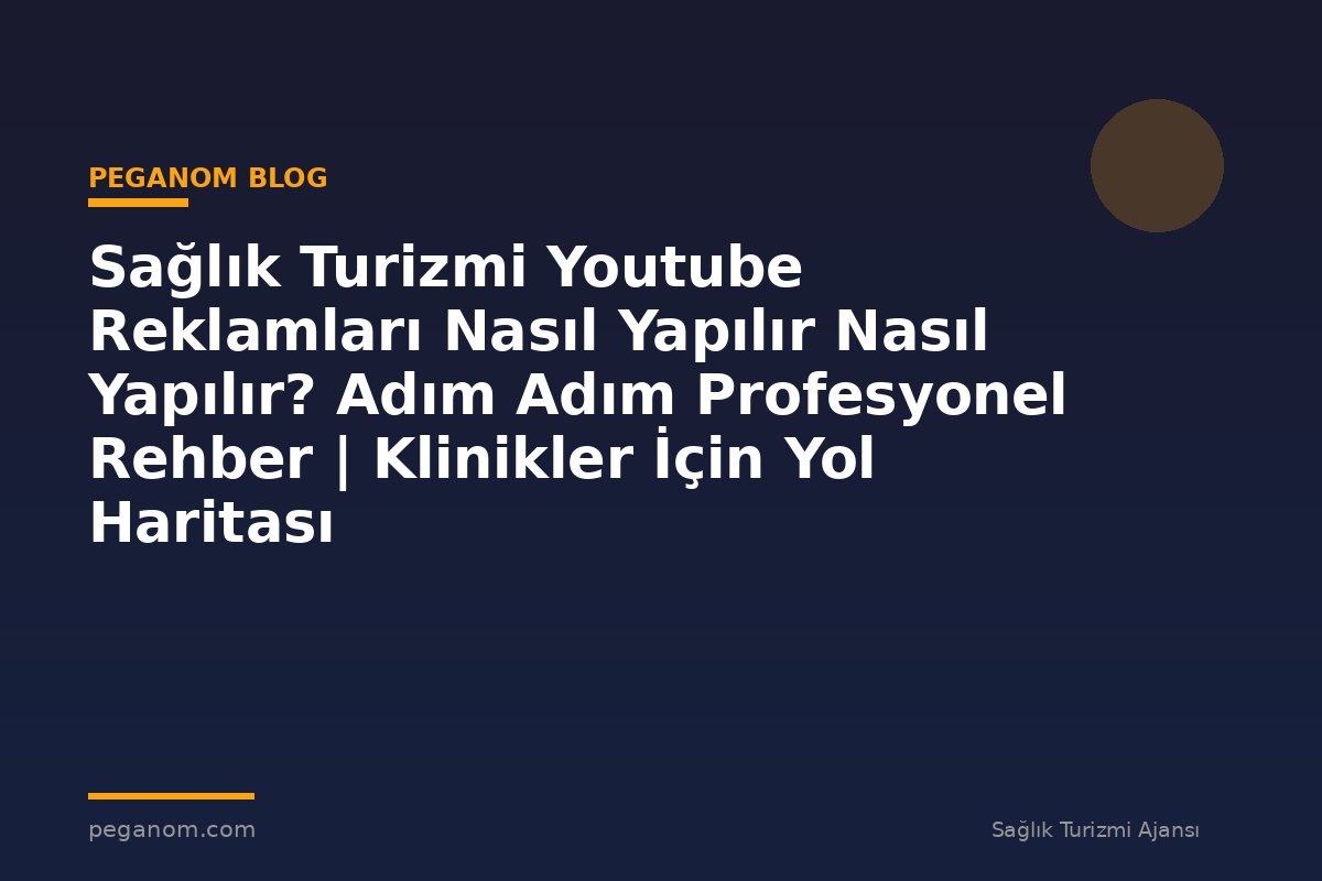 Sağlık Turizmi Youtube Reklamları Nasıl Yapılır Nasıl Yapılır? Adım Adım Profesyonel Rehber | Klinikler İçin Yol Haritası