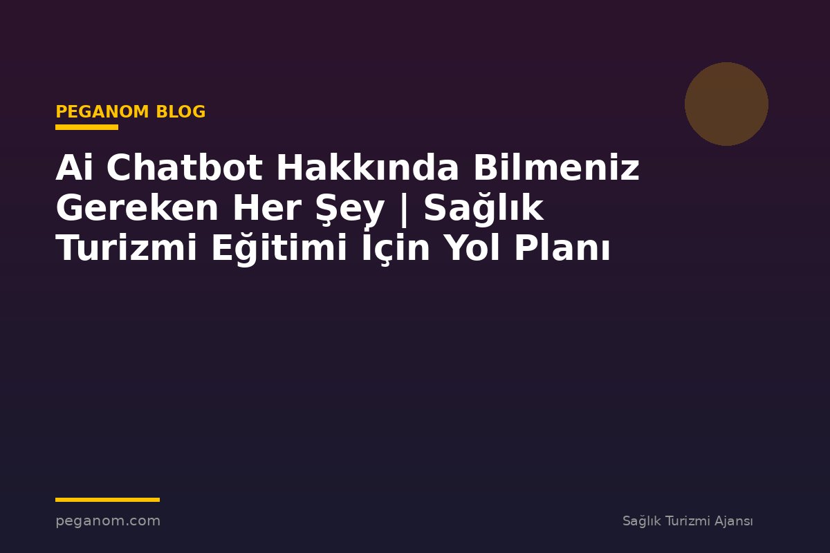 Ai Chatbot Hakkında Bilmeniz Gereken Her Şey | Sağlık Turizmi Eğitimi İçin Yol Planı