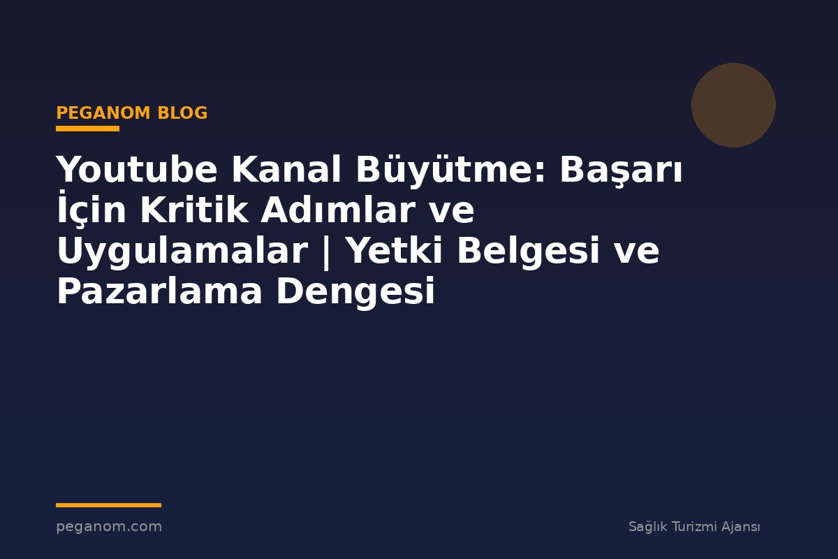 Youtube Kanal Büyütme: Başarı İçin Kritik Adımlar ve Uygulamalar | Yetki Belgesi ve Pazarlama Dengesi