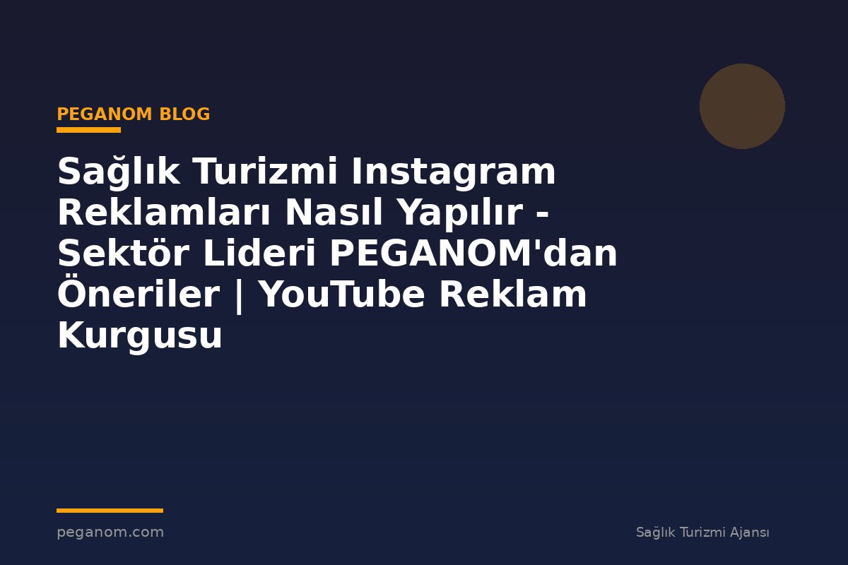 Sağlık Turizmi Instagram Reklamları Nasıl Yapılır - Sektör Lideri PEGANOM'dan Öneriler | YouTube Reklam Kurgusu
