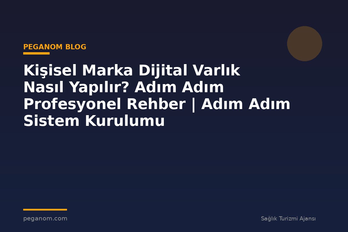Kişisel Marka Dijital Varlık Nasıl Yapılır? Adım Adım Profesyonel Rehber | Adım Adım Sistem Kurulumu