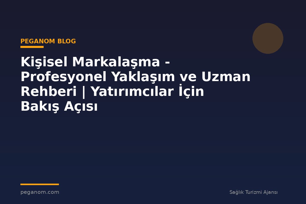 Kişisel Markalaşma - Profesyonel Yaklaşım ve Uzman Rehberi | Yatırımcılar İçin Bakış Açısı