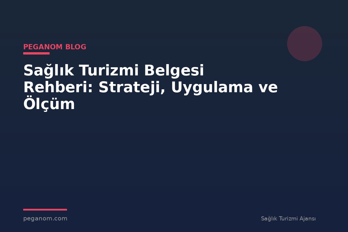 Sağlık Turizmi Belgesi Rehberi: Strateji, Uygulama ve Ölçüm