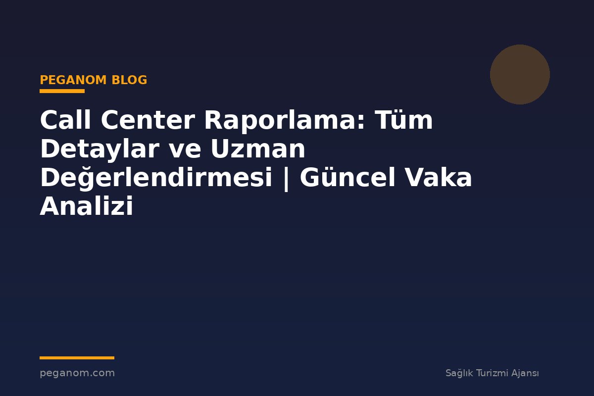 Call Center Raporlama: Tüm Detaylar ve Uzman Değerlendirmesi | Güncel Vaka Analizi