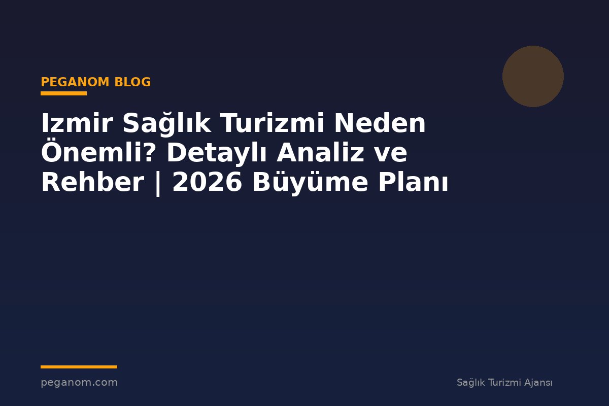 Izmir Sağlık Turizmi Neden Önemli? Detaylı Analiz ve Rehber | 2026 Büyüme Planı