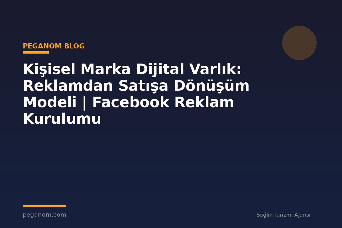 Kişisel Marka Dijital Varlık: Reklamdan Satışa Dönüşüm Modeli | Facebook Reklam Kurulumu