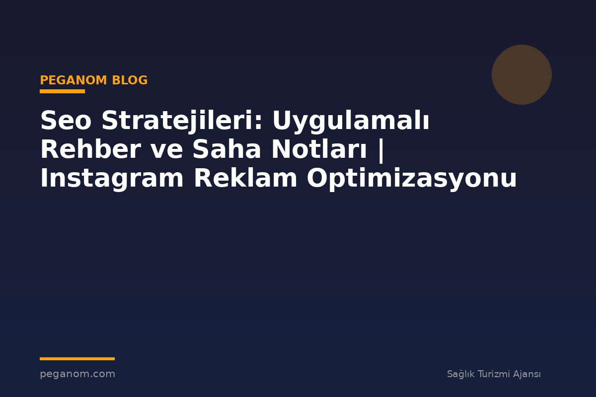 Seo Stratejileri: Uygulamalı Rehber ve Saha Notları | Instagram Reklam Optimizasyonu