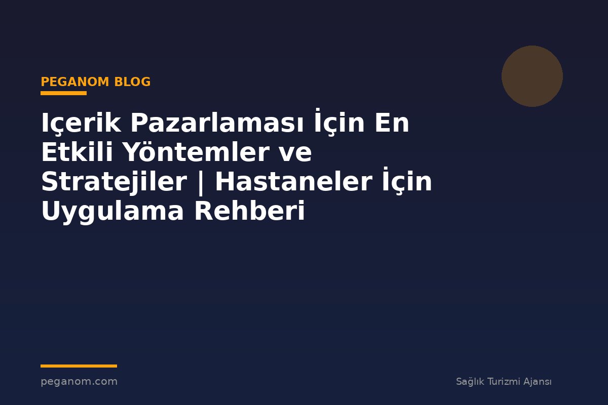 Içerik Pazarlaması İçin En Etkili Yöntemler ve Stratejiler | Hastaneler İçin Uygulama Rehberi