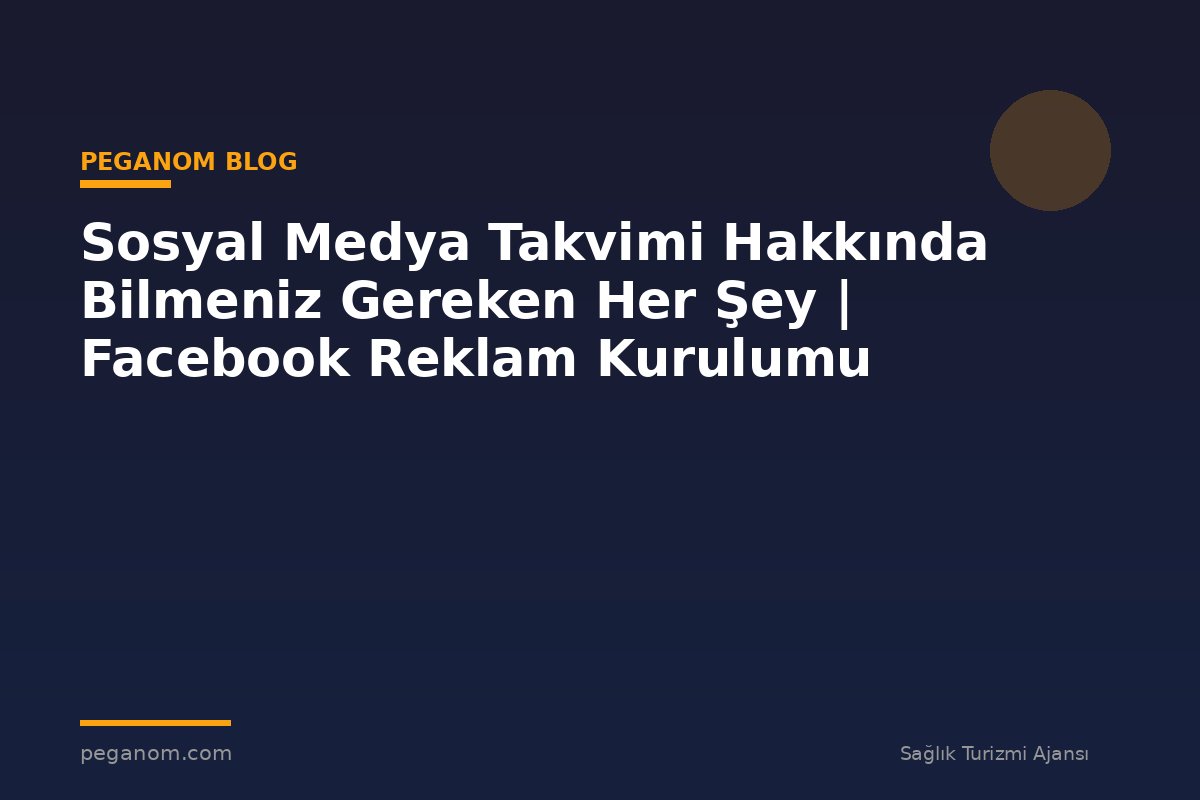 Sosyal Medya Takvimi Hakkında Bilmeniz Gereken Her Şey | Facebook Reklam Kurulumu