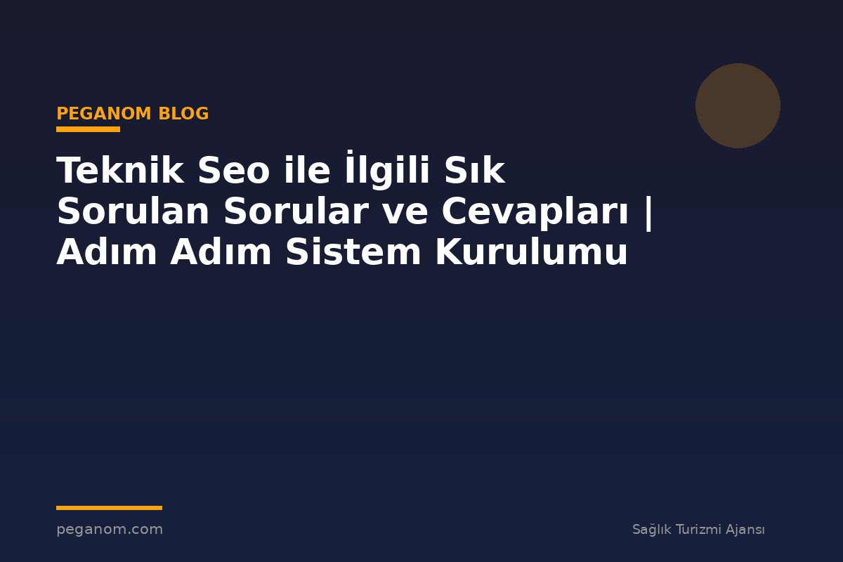 Teknik Seo ile İlgili Sık Sorulan Sorular ve Cevapları | Adım Adım Sistem Kurulumu