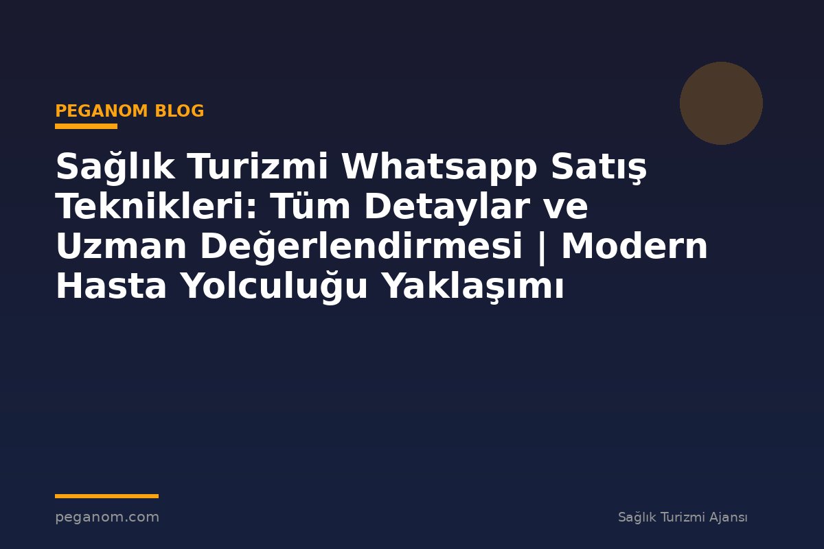 Sağlık Turizmi Whatsapp Satış Teknikleri: Tüm Detaylar ve Uzman Değerlendirmesi | Modern Hasta Yolculuğu Yaklaşımı