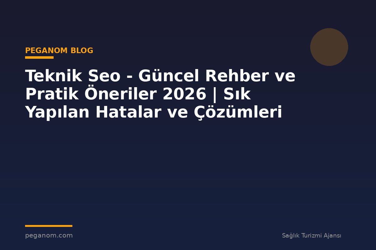 Teknik Seo - Güncel Rehber ve Pratik Öneriler 2026 | Sık Yapılan Hatalar ve Çözümleri