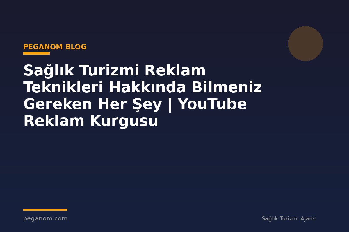 Sağlık Turizmi Reklam Teknikleri Hakkında Bilmeniz Gereken Her Şey | YouTube Reklam Kurgusu