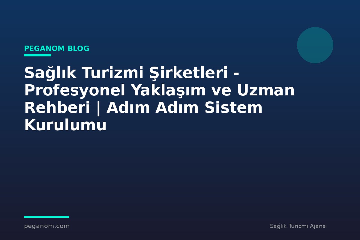 Sağlık Turizmi Şirketleri - Profesyonel Yaklaşım ve Uzman Rehberi | Adım Adım Sistem Kurulumu