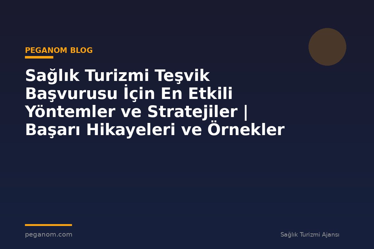 Sağlık Turizmi Teşvik Başvurusu İçin En Etkili Yöntemler ve Stratejiler | Başarı Hikayeleri ve Örnekler
