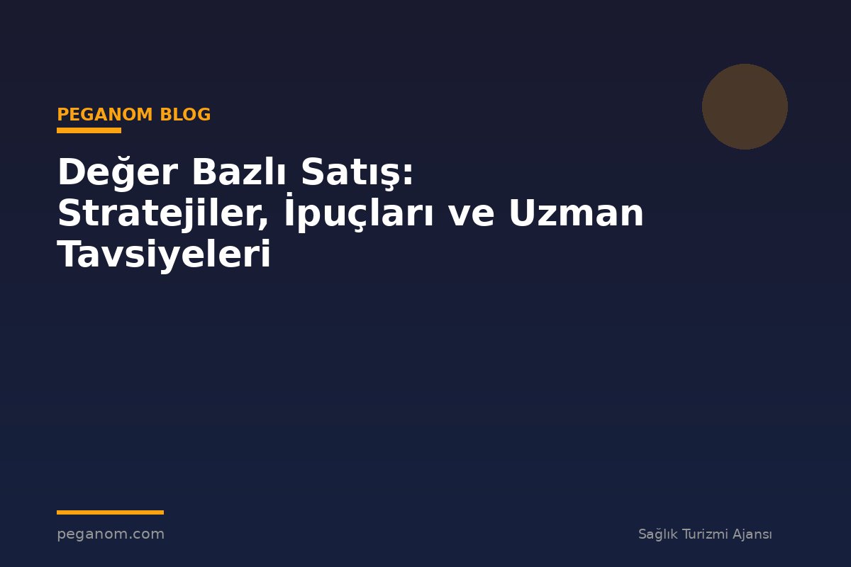 Değer Bazlı Satış: Stratejiler, İpuçları ve Uzman Tavsiyeleri