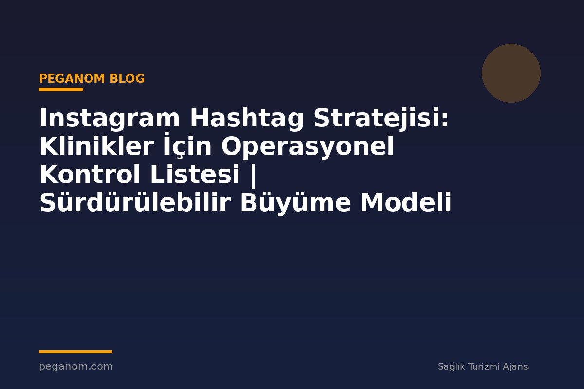 Instagram Hashtag Stratejisi: Klinikler İçin Operasyonel Kontrol Listesi | Sürdürülebilir Büyüme Modeli