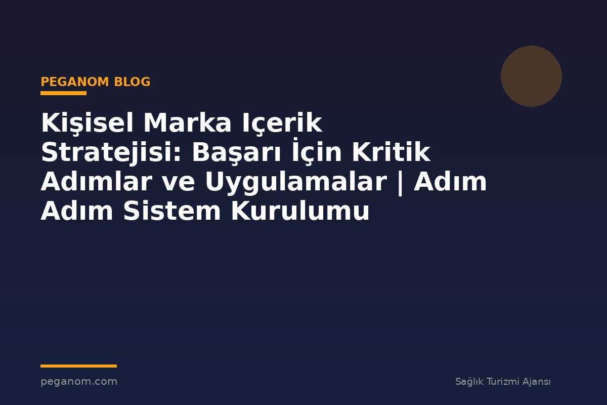 Kişisel Marka Içerik Stratejisi: Başarı İçin Kritik Adımlar ve Uygulamalar | Adım Adım Sistem Kurulumu