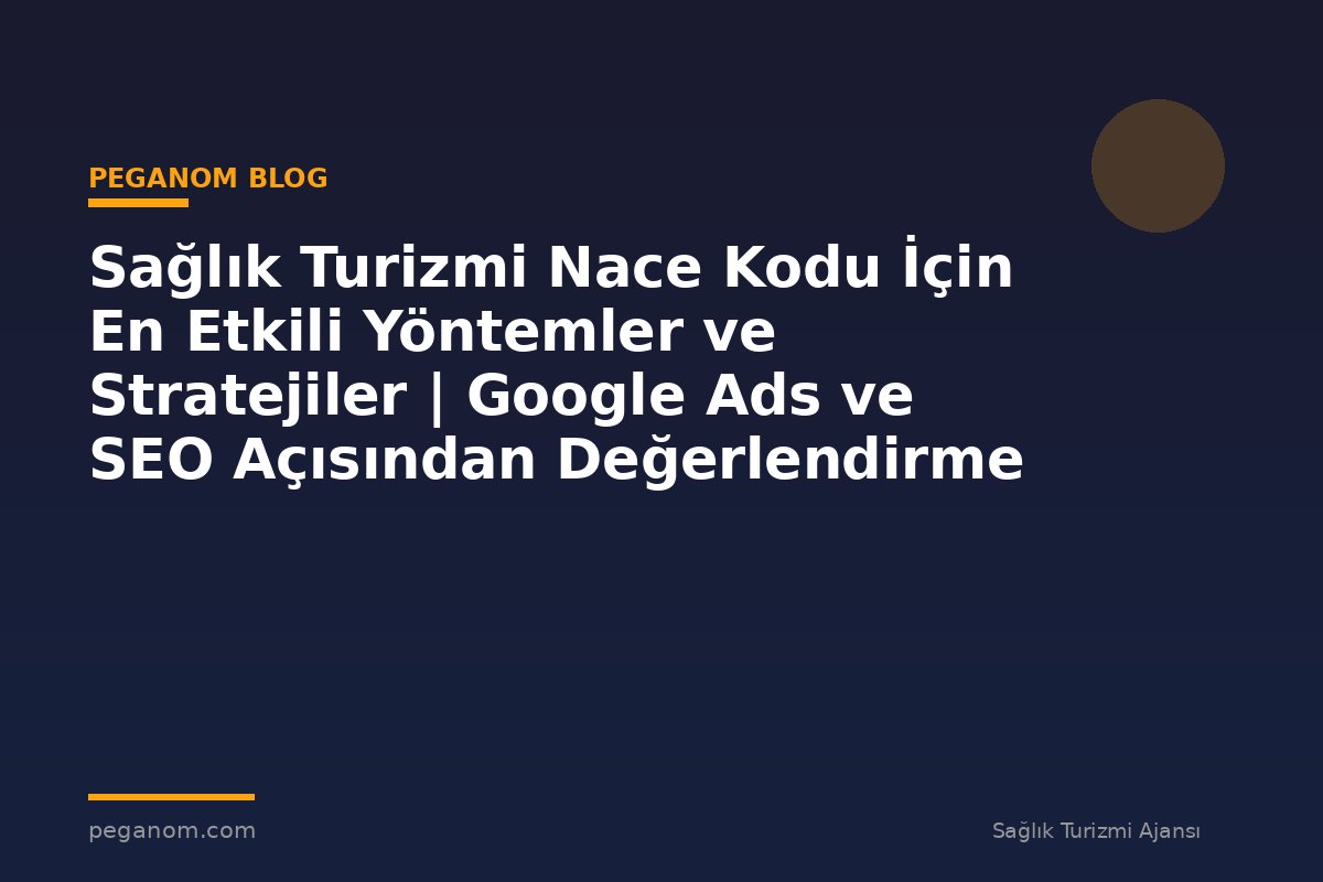 Sağlık Turizmi Nace Kodu İçin En Etkili Yöntemler ve Stratejiler | Google Ads ve SEO Açısından Değerlendirme