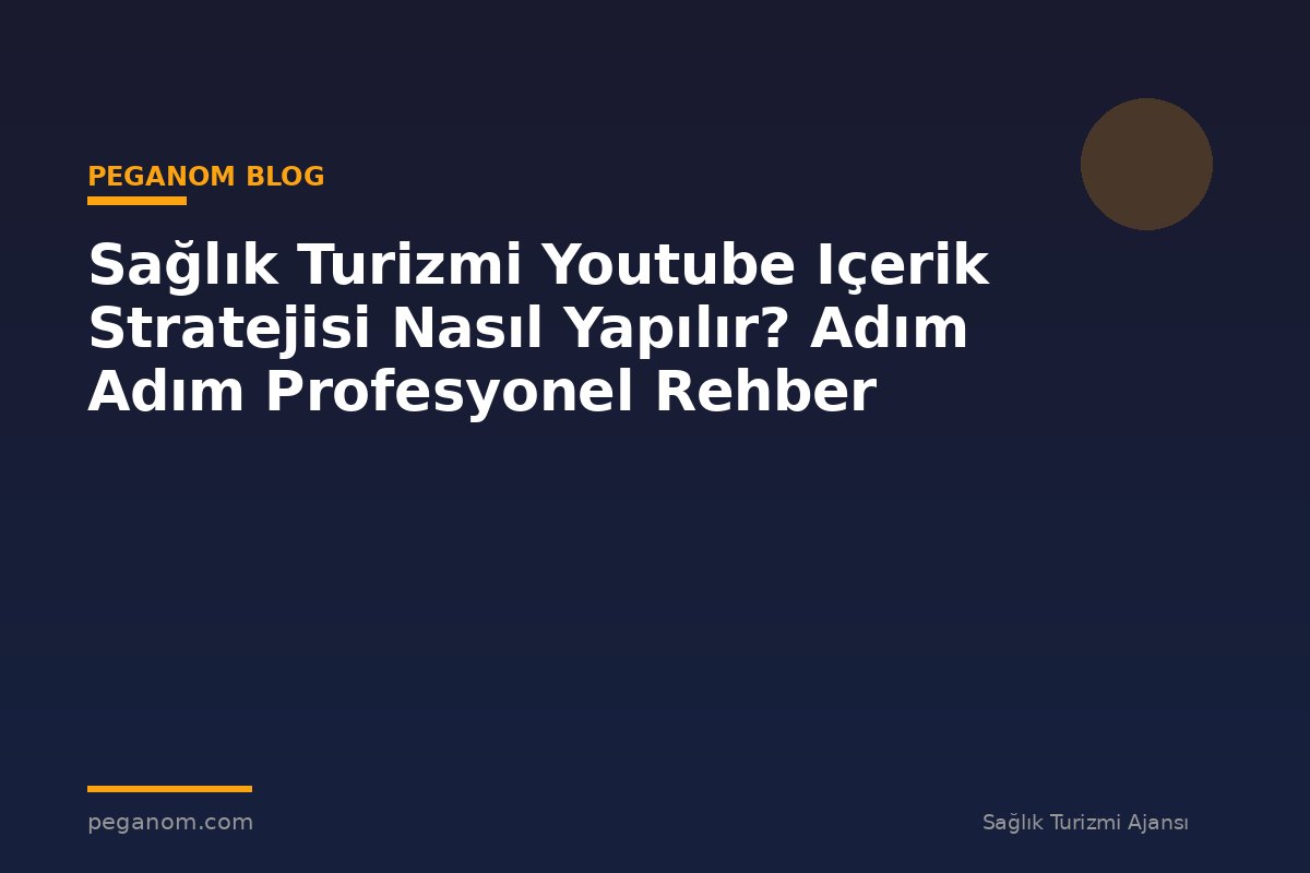 Sağlık Turizmi Youtube Içerik Stratejisi Nasıl Yapılır? Adım Adım Profesyonel Rehber