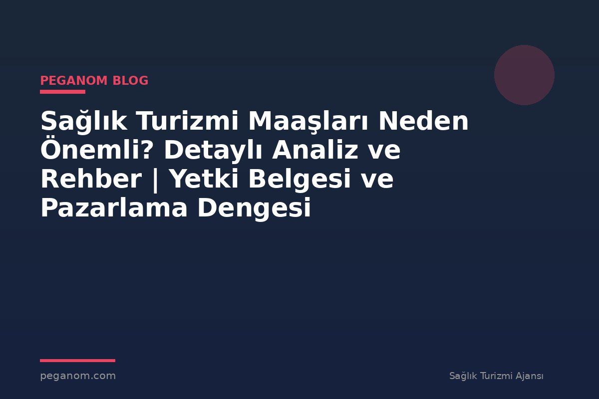 Sağlık Turizmi Maaşları Neden Önemli? Detaylı Analiz ve Rehber | Yetki Belgesi ve Pazarlama Dengesi
