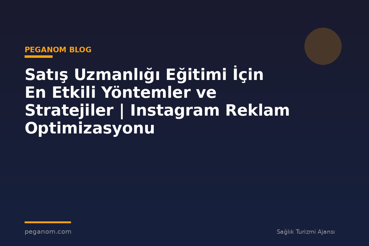 Satış Uzmanlığı Eğitimi İçin En Etkili Yöntemler ve Stratejiler | Instagram Reklam Optimizasyonu