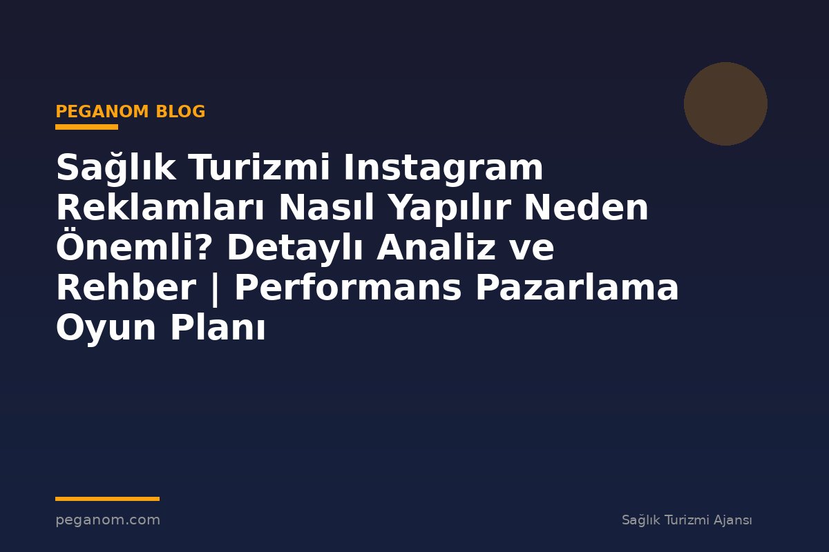 Sağlık Turizmi Instagram Reklamları Nasıl Yapılır Neden Önemli? Detaylı Analiz ve Rehber | Performans Pazarlama Oyun Planı