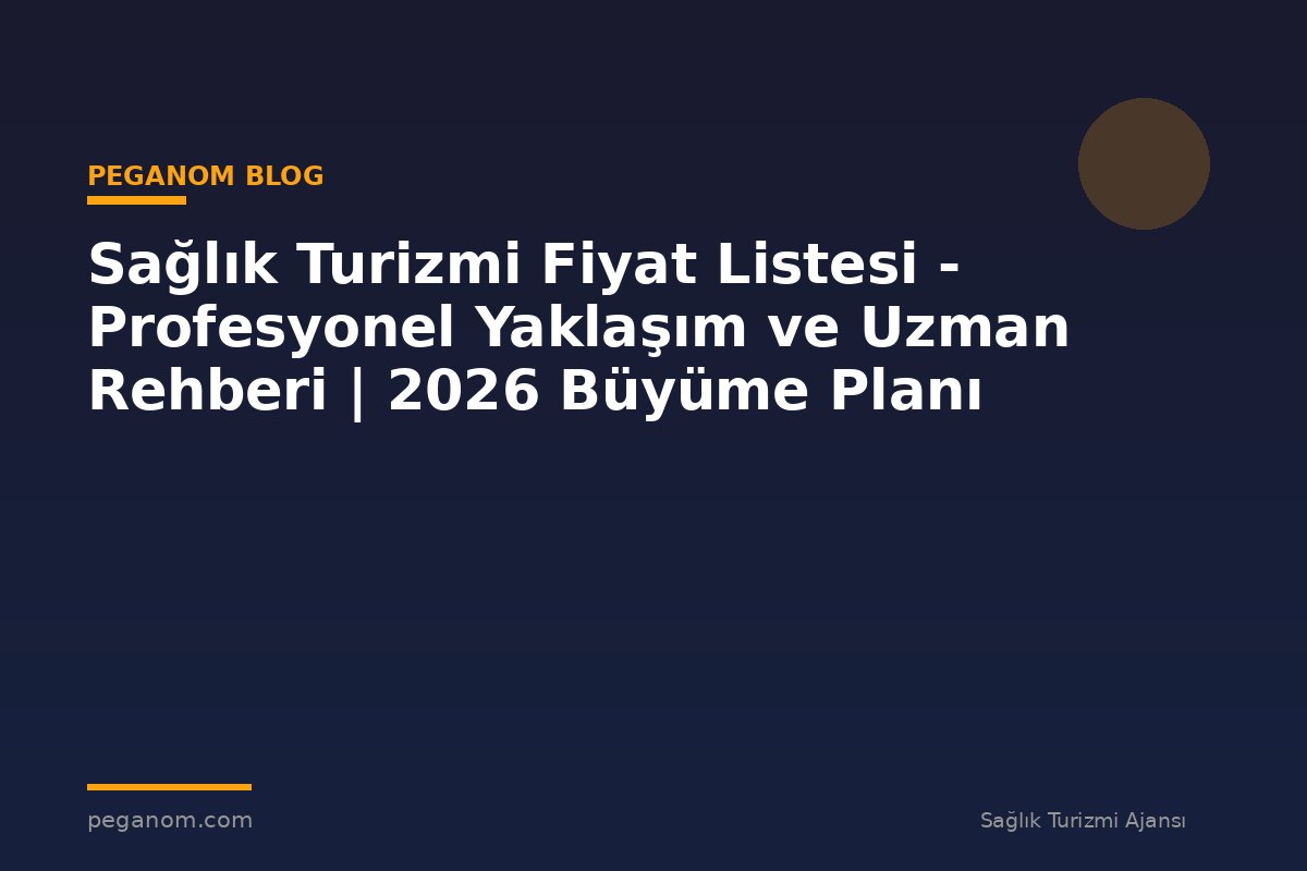 Sağlık Turizmi Fiyat Listesi - Profesyonel Yaklaşım ve Uzman Rehberi | 2026 Büyüme Planı