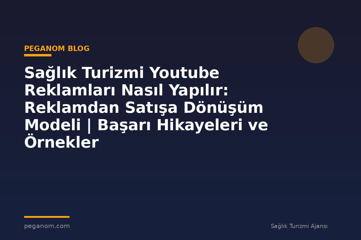 Sağlık Turizmi Youtube Reklamları Nasıl Yapılır: Reklamdan Satışa Dönüşüm Modeli | Başarı Hikayeleri ve Örnekler