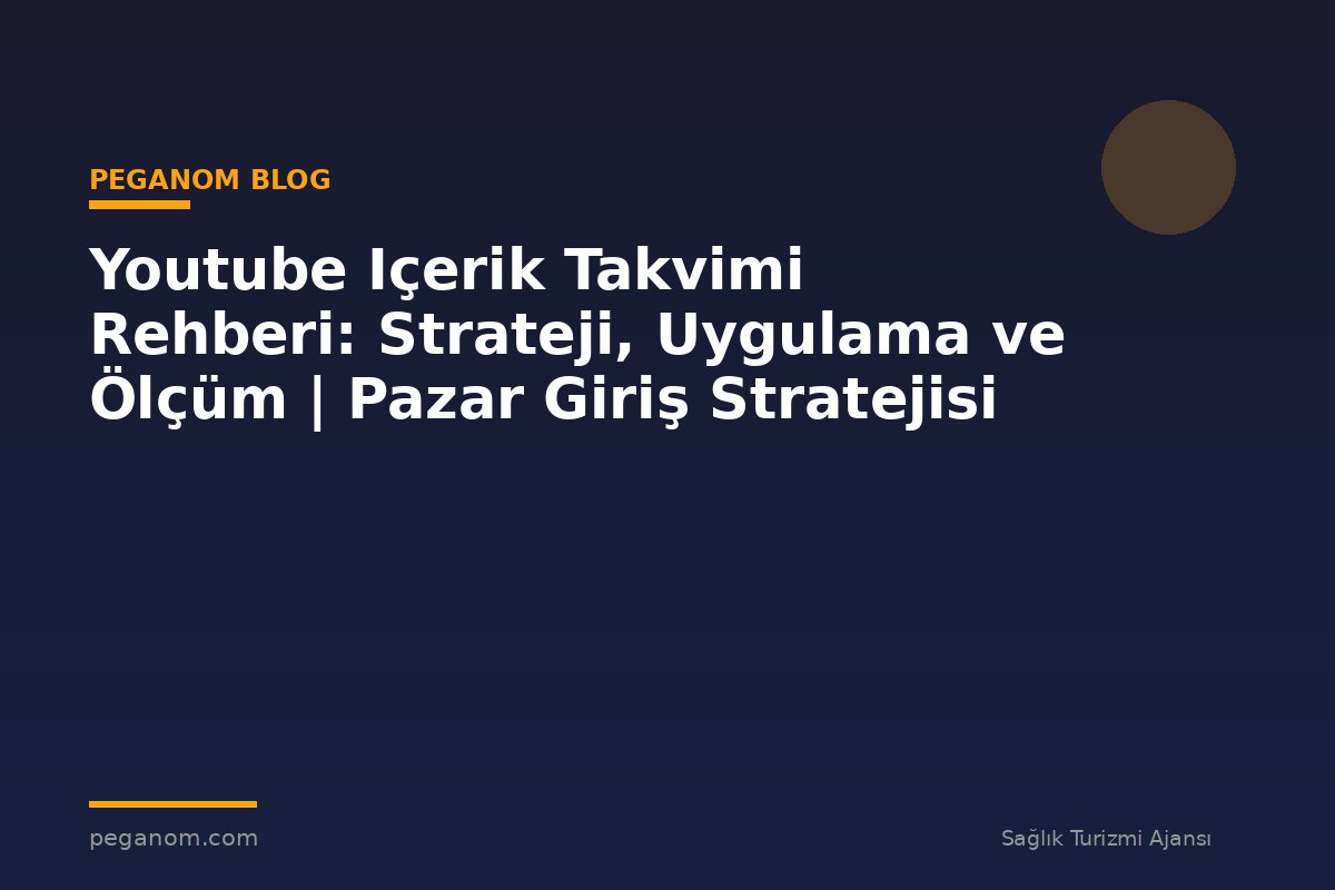 Youtube Içerik Takvimi Rehberi: Strateji, Uygulama ve Ölçüm | Pazar Giriş Stratejisi