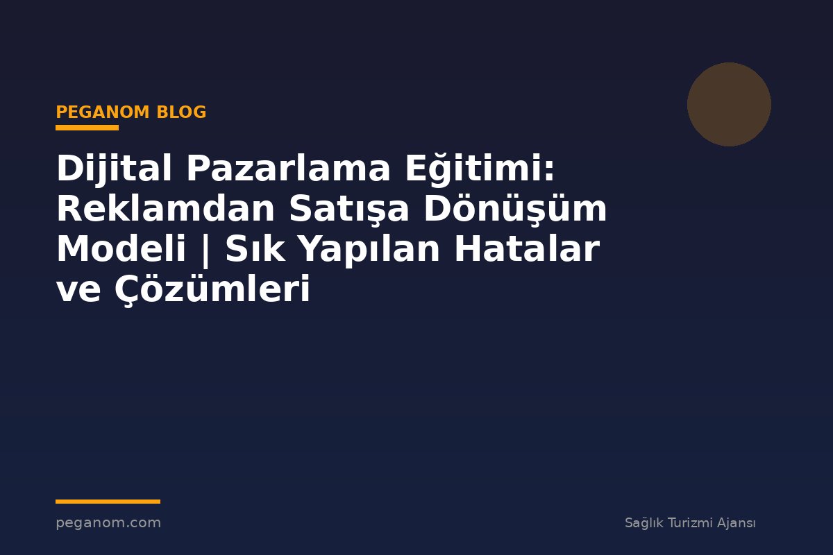 Dijital Pazarlama Eğitimi: Reklamdan Satışa Dönüşüm Modeli | Sık Yapılan Hatalar ve Çözümleri