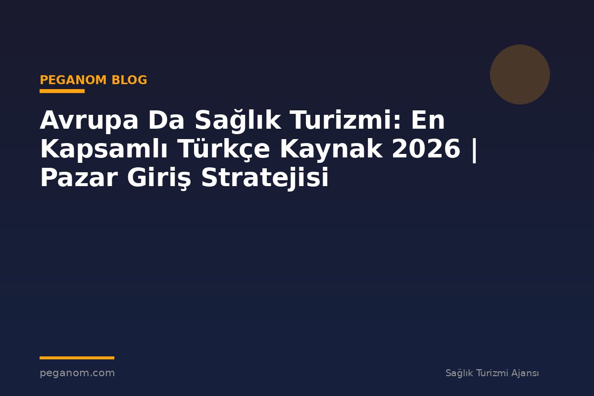 Avrupa Da Sağlık Turizmi: En Kapsamlı Türkçe Kaynak 2026 | Pazar Giriş Stratejisi