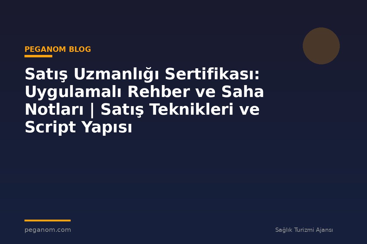 Satış Uzmanlığı Sertifikası: Uygulamalı Rehber ve Saha Notları | Satış Teknikleri ve Script Yapısı
