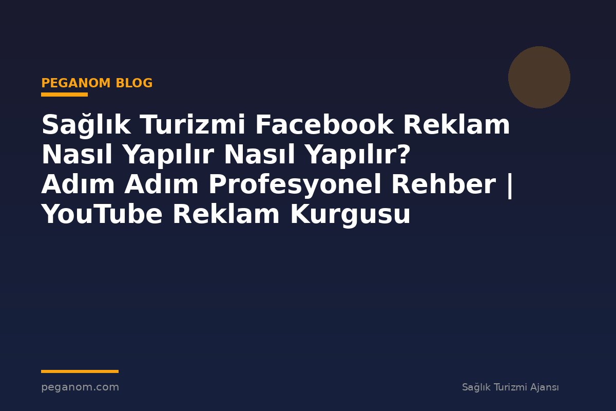 Sağlık Turizmi Facebook Reklam Nasıl Yapılır Nasıl Yapılır? Adım Adım Profesyonel Rehber | YouTube Reklam Kurgusu