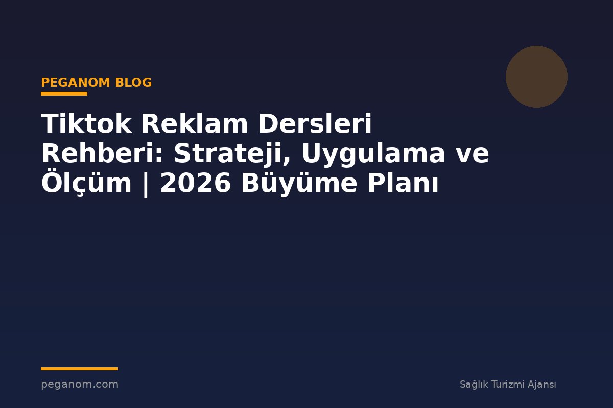 Tiktok Reklam Dersleri Rehberi: Strateji, Uygulama ve Ölçüm | 2026 Büyüme Planı