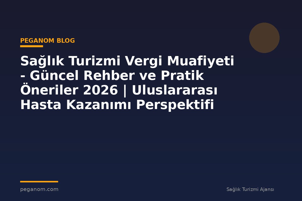 Sağlık Turizmi Vergi Muafiyeti - Güncel Rehber ve Pratik Öneriler 2026 | Uluslararası Hasta Kazanımı Perspektifi