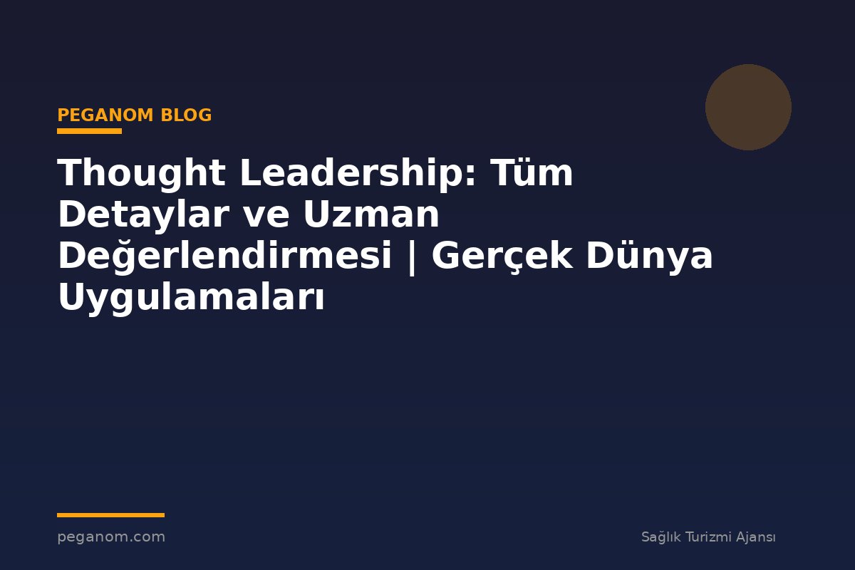 Thought Leadership: Tüm Detaylar ve Uzman Değerlendirmesi | Gerçek Dünya Uygulamaları