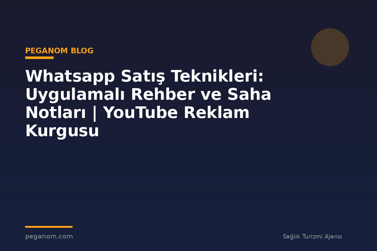 Whatsapp Satış Teknikleri: Uygulamalı Rehber ve Saha Notları | YouTube Reklam Kurgusu