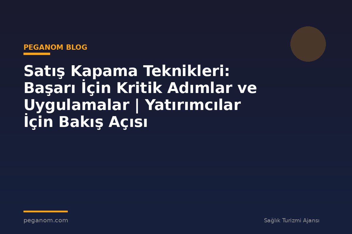 Satış Kapama Teknikleri: Başarı İçin Kritik Adımlar ve Uygulamalar | Yatırımcılar İçin Bakış Açısı
