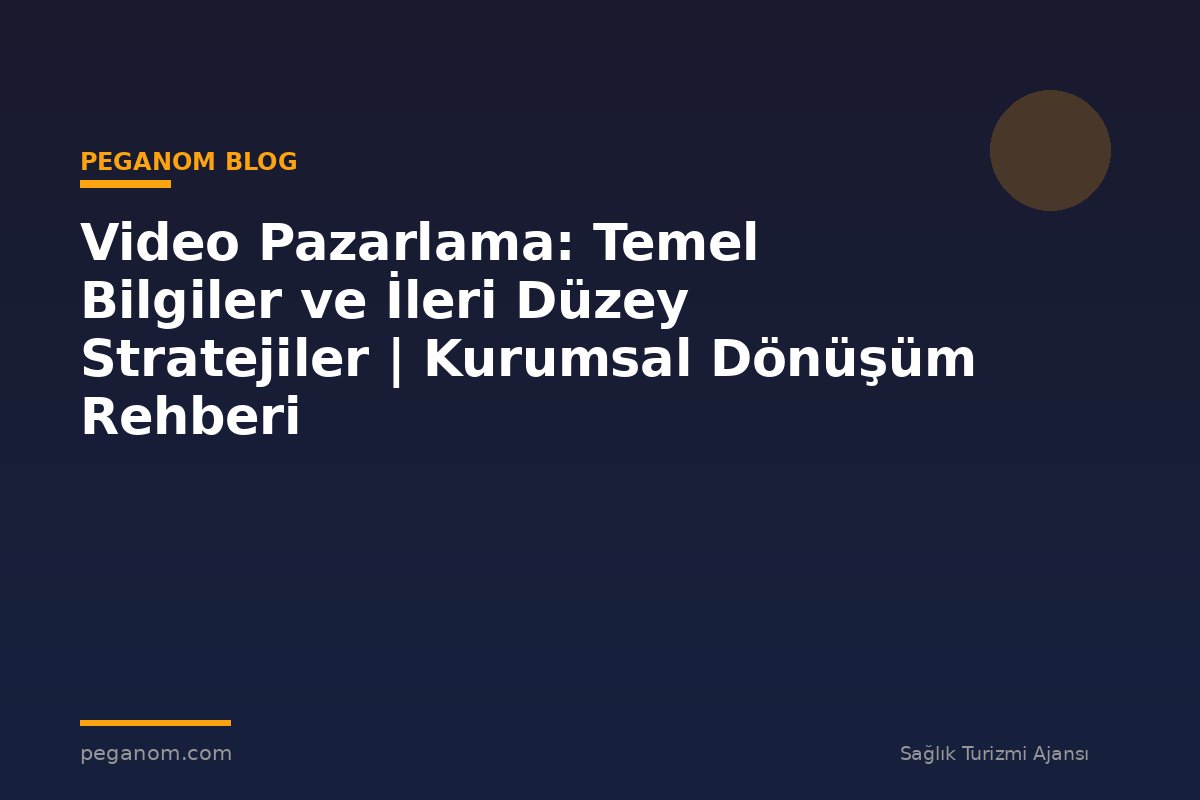 Video Pazarlama: Temel Bilgiler ve İleri Düzey Stratejiler | Kurumsal Dönüşüm Rehberi