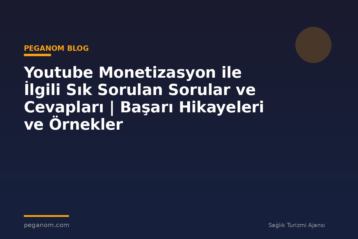 Youtube Monetizasyon ile İlgili Sık Sorulan Sorular ve Cevapları | Başarı Hikayeleri ve Örnekler