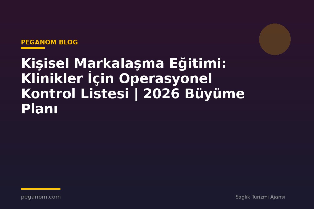 Kişisel Markalaşma Eğitimi: Klinikler İçin Operasyonel Kontrol Listesi | 2026 Büyüme Planı
