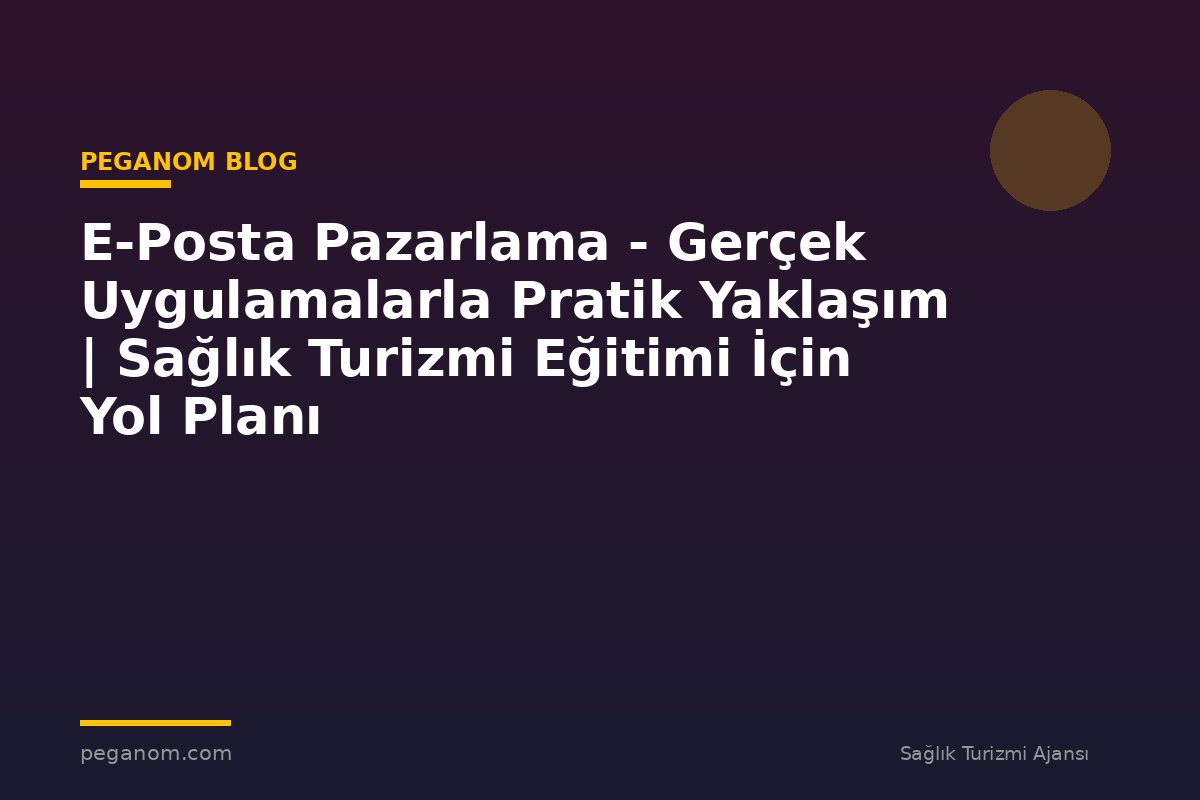 E-Posta Pazarlama - Gerçek Uygulamalarla Pratik Yaklaşım | Sağlık Turizmi Eğitimi İçin Yol Planı