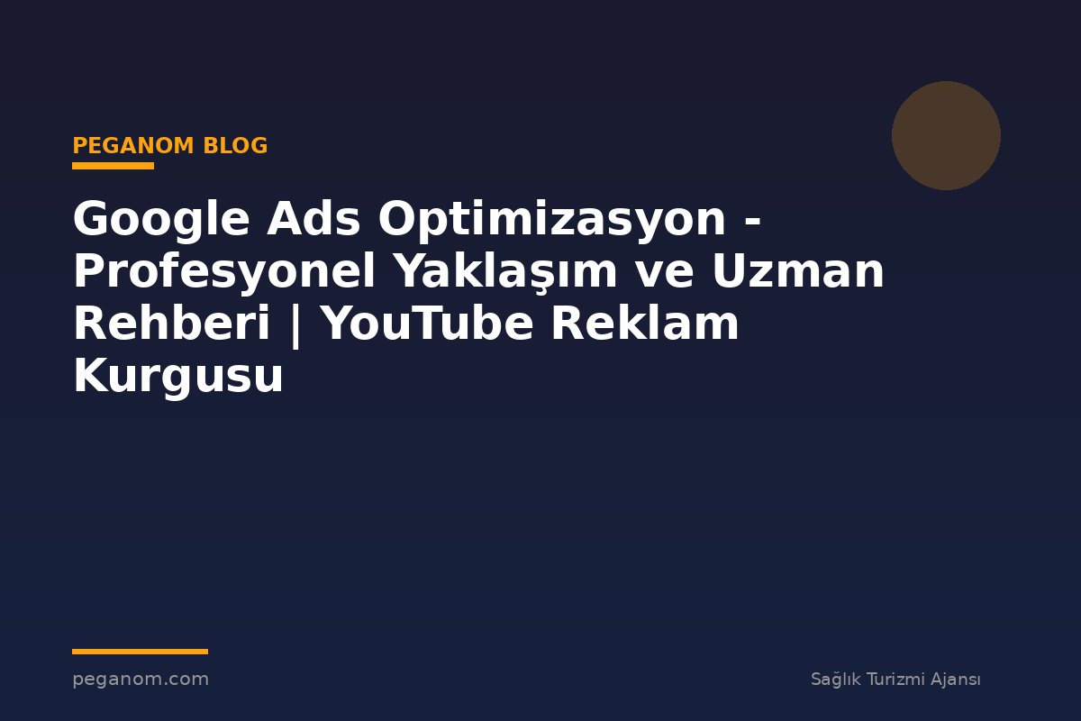 Google Ads Optimizasyon - Profesyonel Yaklaşım ve Uzman Rehberi | YouTube Reklam Kurgusu