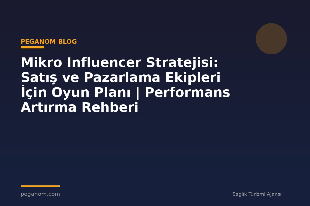 Mikro Influencer Stratejisi: Satış ve Pazarlama Ekipleri İçin Oyun Planı | Performans Artırma Rehberi